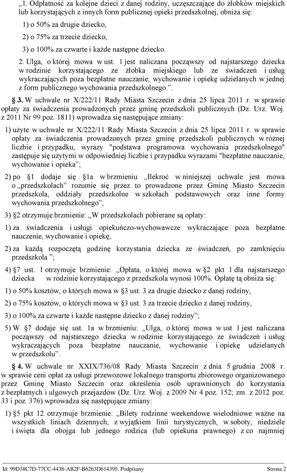 1 jest naliczana począwszy od najstarszego dziecka w rodzinie korzystającego ze żłobka miejskiego lub ze świadczeń i usług wykraczających poza bezpłatne nauczanie, wychowanie i opiekę udzielanych w
