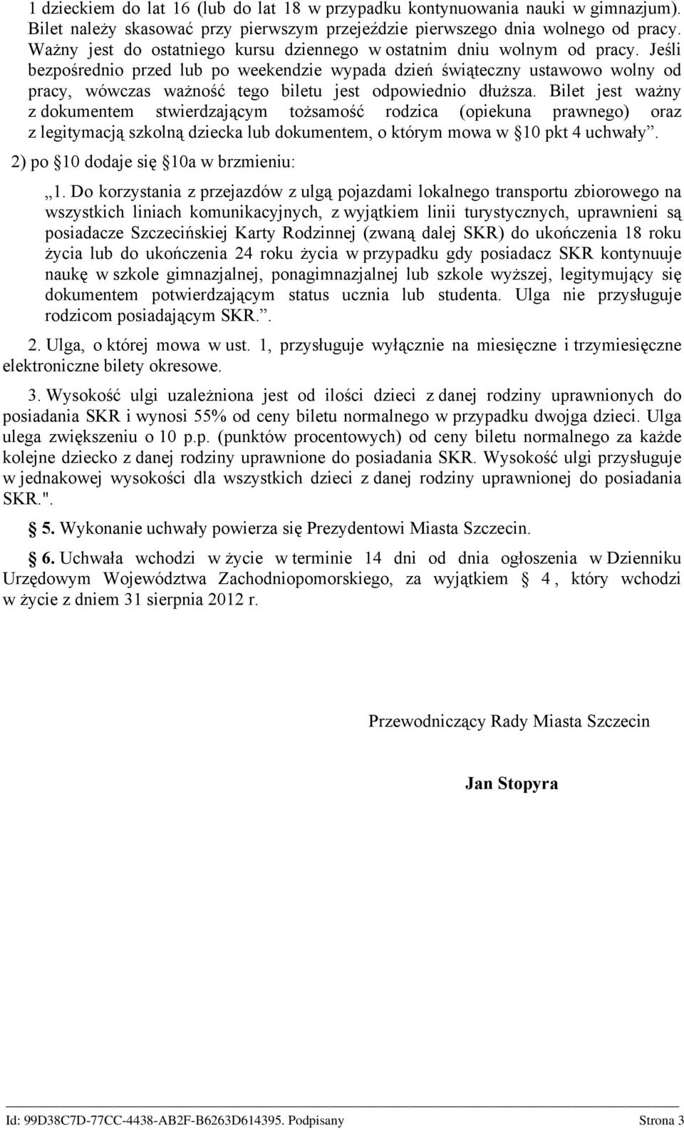 Jeśli bezpośrednio przed lub po weekendzie wypada dzień świąteczny ustawowo wolny od pracy, wówczas ważność tego biletu jest odpowiednio dłuższa.
