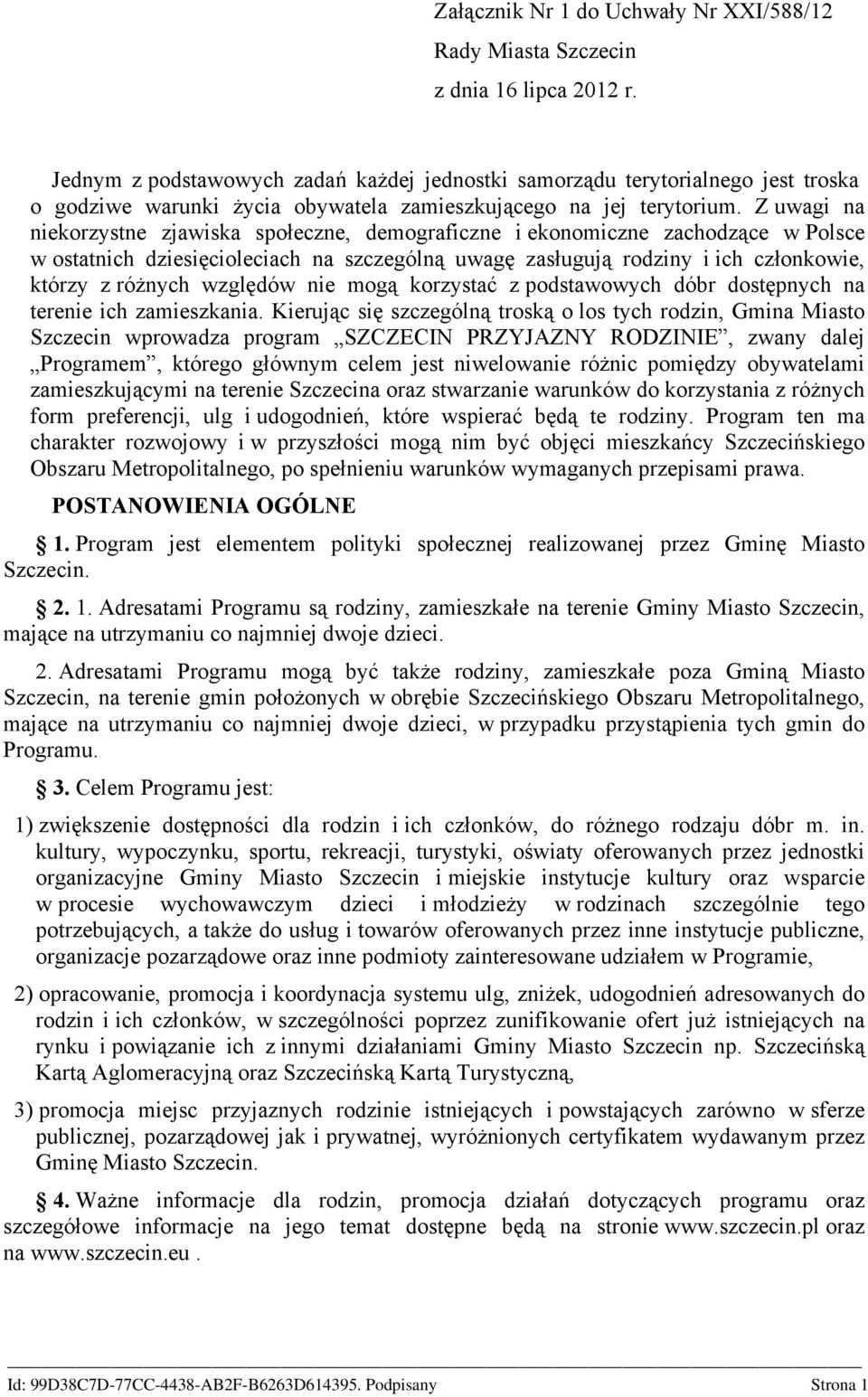 Z uwagi na niekorzystne zjawiska społeczne, demograficzne i ekonomiczne zachodzące w Polsce w ostatnich dziesięcioleciach na szczególną uwagę zasługują rodziny i ich członkowie, którzy z różnych
