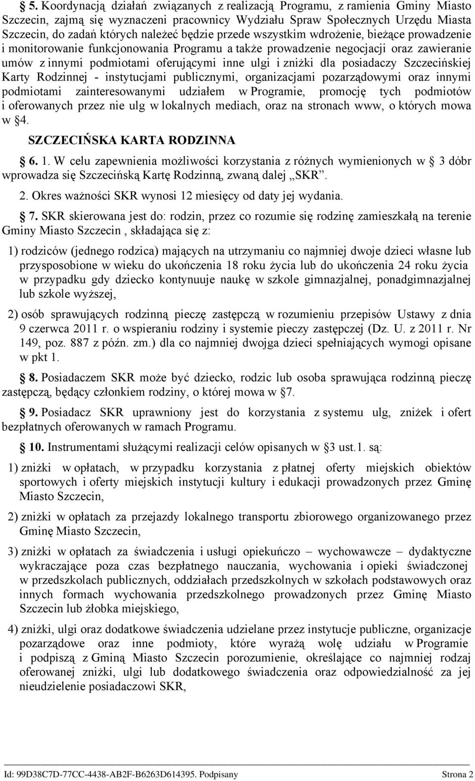 dla posiadaczy Szczecińskiej Karty Rodzinnej - instytucjami publicznymi, organizacjami pozarządowymi oraz innymi podmiotami zainteresowanymi udziałem w Programie, promocję tych podmiotów i