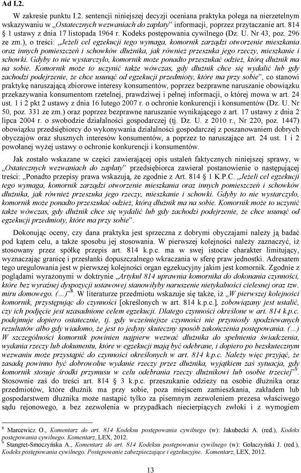 ), o treści: Jeżeli cel egzekucji tego wymaga, komornik zarządzi otworzenie mieszkania oraz innych pomieszczeń i schowków dłużnika, jak również przeszuka jego rzeczy, mieszkanie i schowki.
