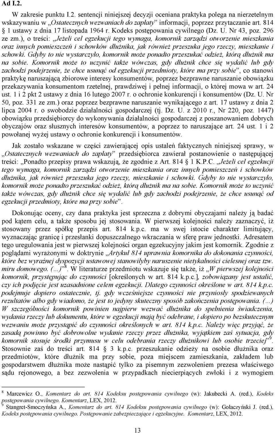 ), o treści: Jeżeli cel egzekucji tego wymaga, komornik zarządzi otworzenie mieszkania oraz innych pomieszczeń i schowków dłużnika, jak również przeszuka jego rzeczy, mieszkanie i schowki.