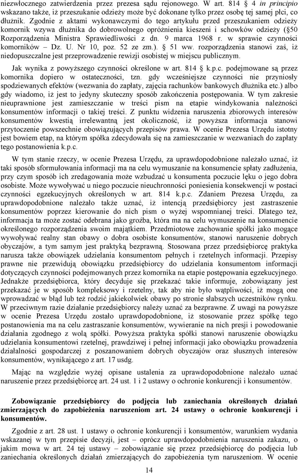 z dn. 9 marca 1968 r. w sprawie czynności komorników Dz. U. Nr 10, poz. 52 ze zm.). 51 ww. rozporządzenia stanowi zaś, iż niedopuszczalne jest przeprowadzenie rewizji osobistej w miejscu publicznym.