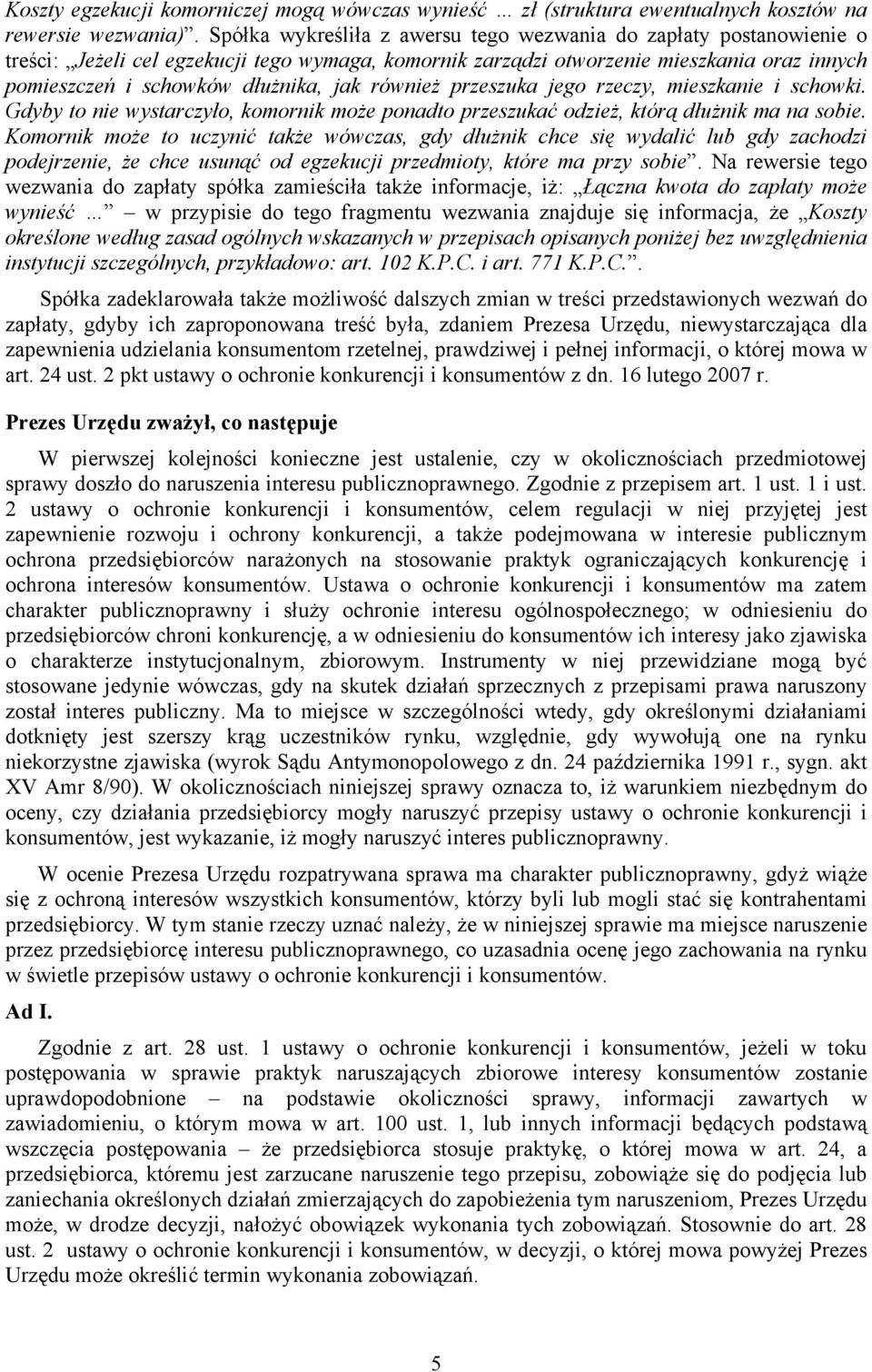 również przeszuka jego rzeczy, mieszkanie i schowki. Gdyby to nie wystarczyło, komornik może ponadto przeszukać odzież, którą dłużnik ma na sobie.