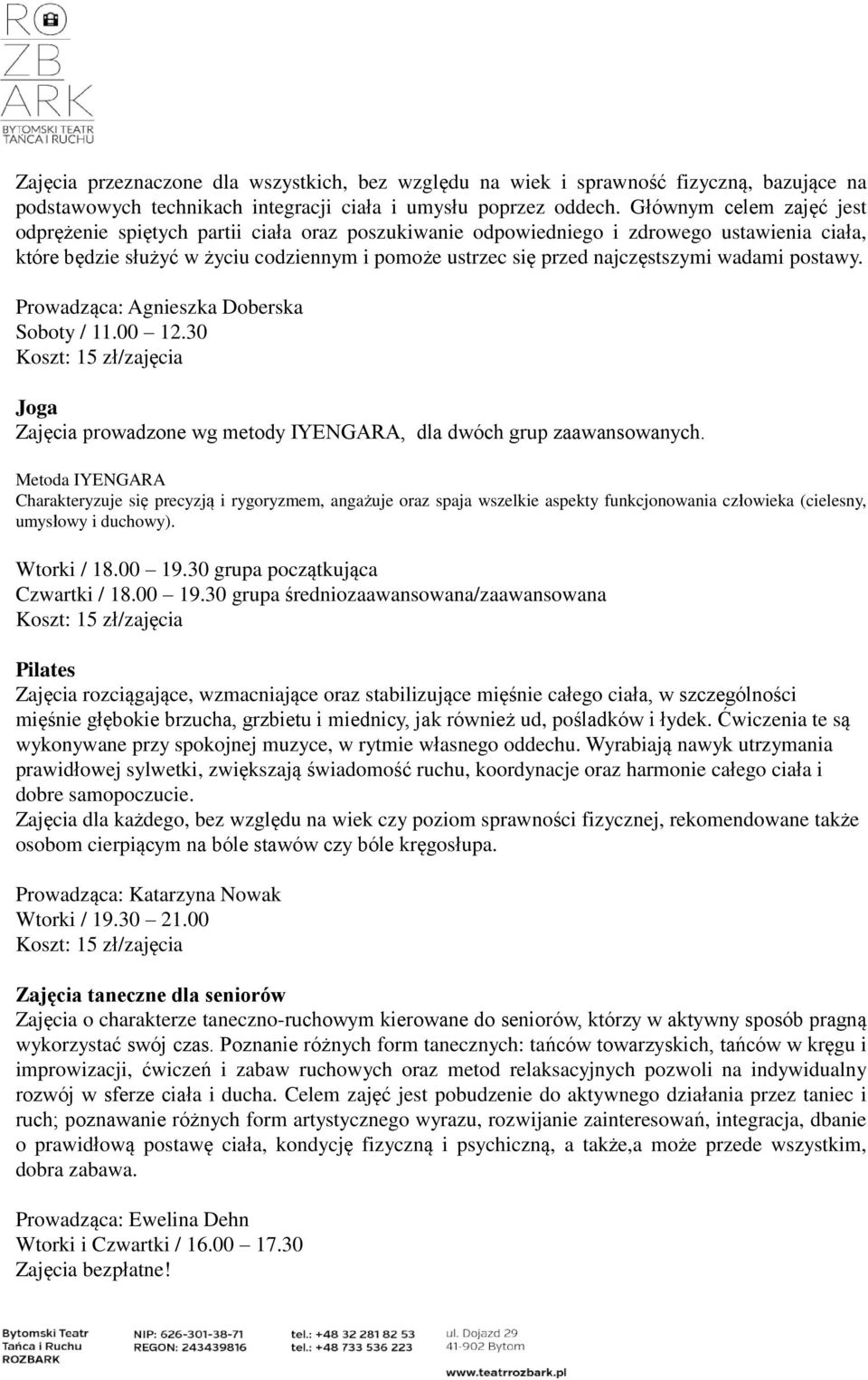 wadami postawy. Prowadząca: Agnieszka Doberska Soboty / 11.00 12.30 Joga Zajęcia prowadzone wg metody IYENGARA, dla dwóch grup zaawansowanych.
