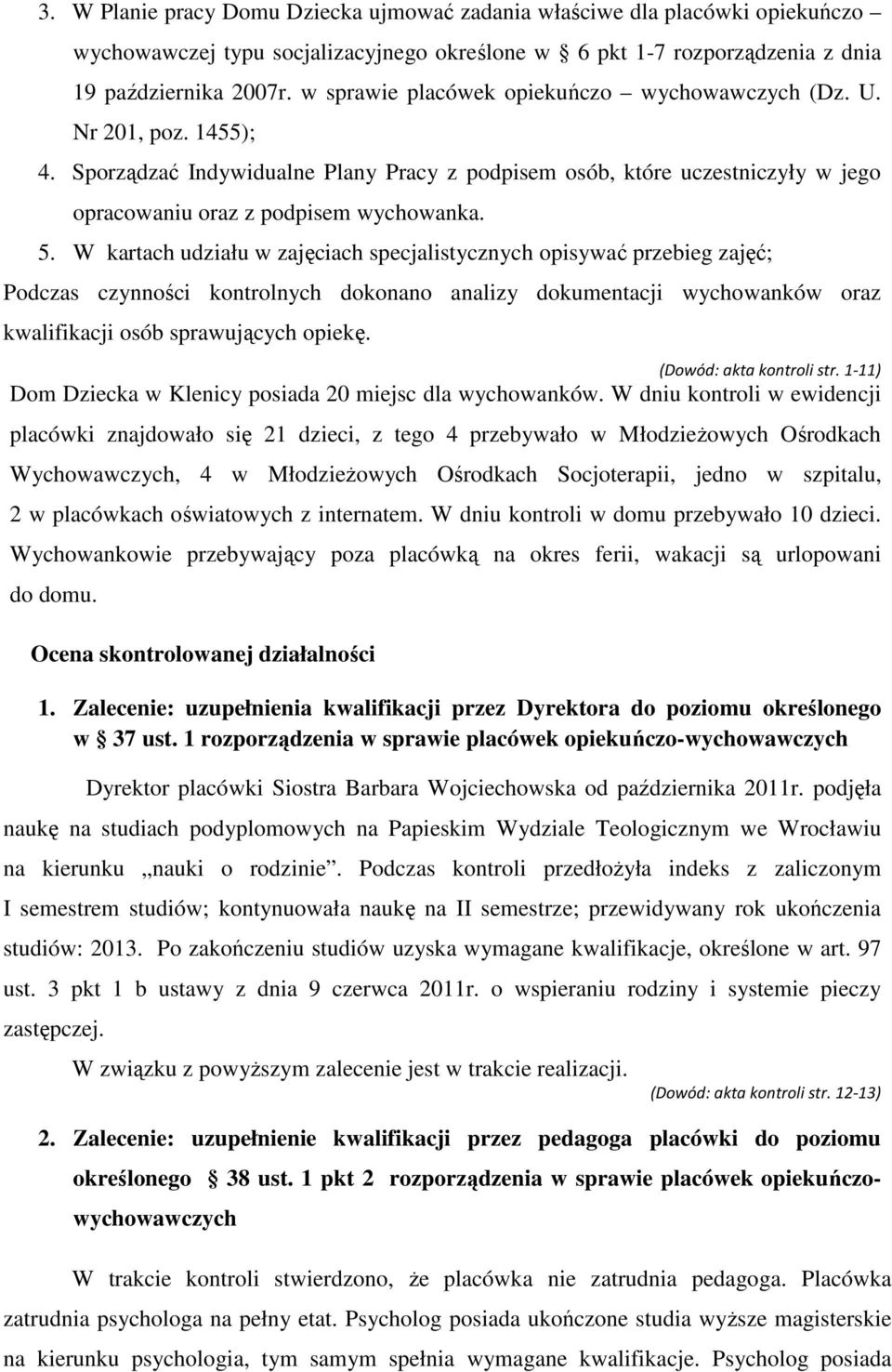 W kartach udziału w zajęciach specjalistycznych opisywać przebieg zajęć; Podczas czynności kontrolnych dokonano analizy dokumentacji wychowanków oraz kwalifikacji osób sprawujących opiekę.