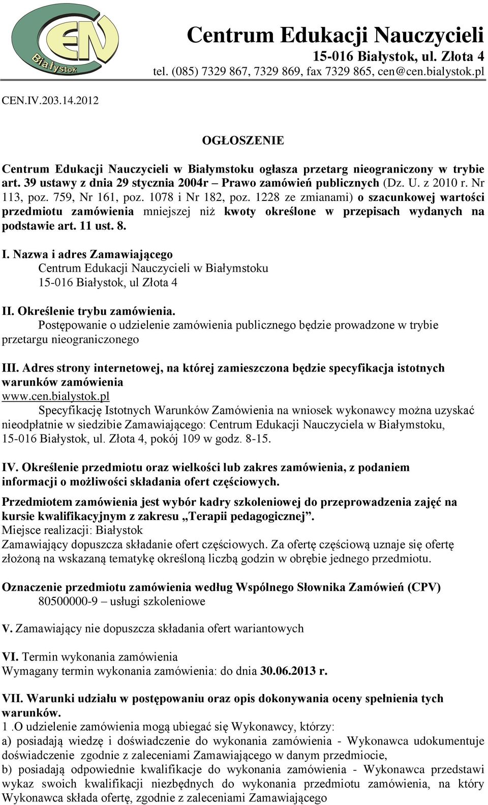 759, Nr 161, poz. 1078 i Nr 182, poz. 1228 ze zmianami) o szacunkowej wartości przedmiotu zamówienia mniejszej niż kwoty określone w przepisach wydanych na podstawie art. 11 ust. 8. I.