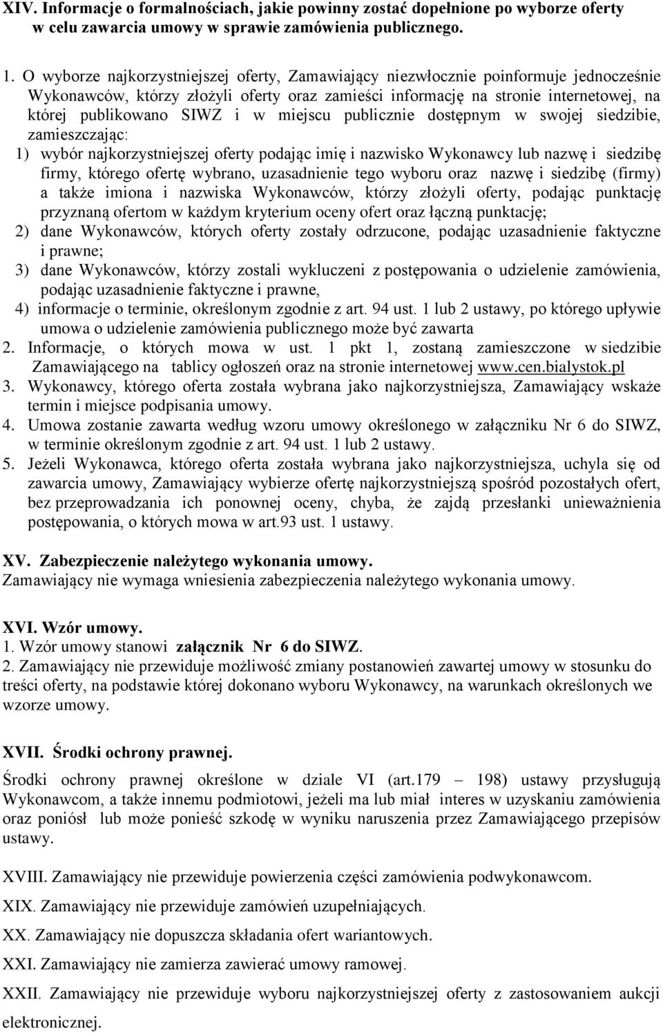 w miejscu publicznie dostępnym w swojej siedzibie, zamieszczając: 1) wybór najkorzystniejszej oferty podając imię i nazwisko Wykonawcy lub nazwę i siedzibę firmy, którego ofertę wybrano, uzasadnienie