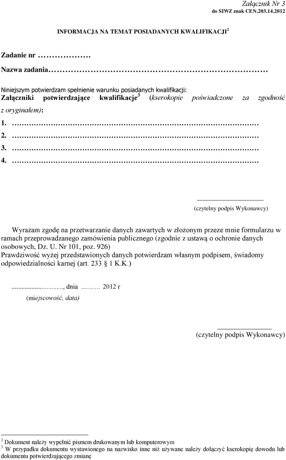 (czytelny podpis Wykonawcy) Wyrażam zgodę na przetwarzanie danych zawartych w złożonym przeze mnie formularzu w ramach przeprowadzanego zamówienia publicznego (zgodnie z ustawą o ochronie danych