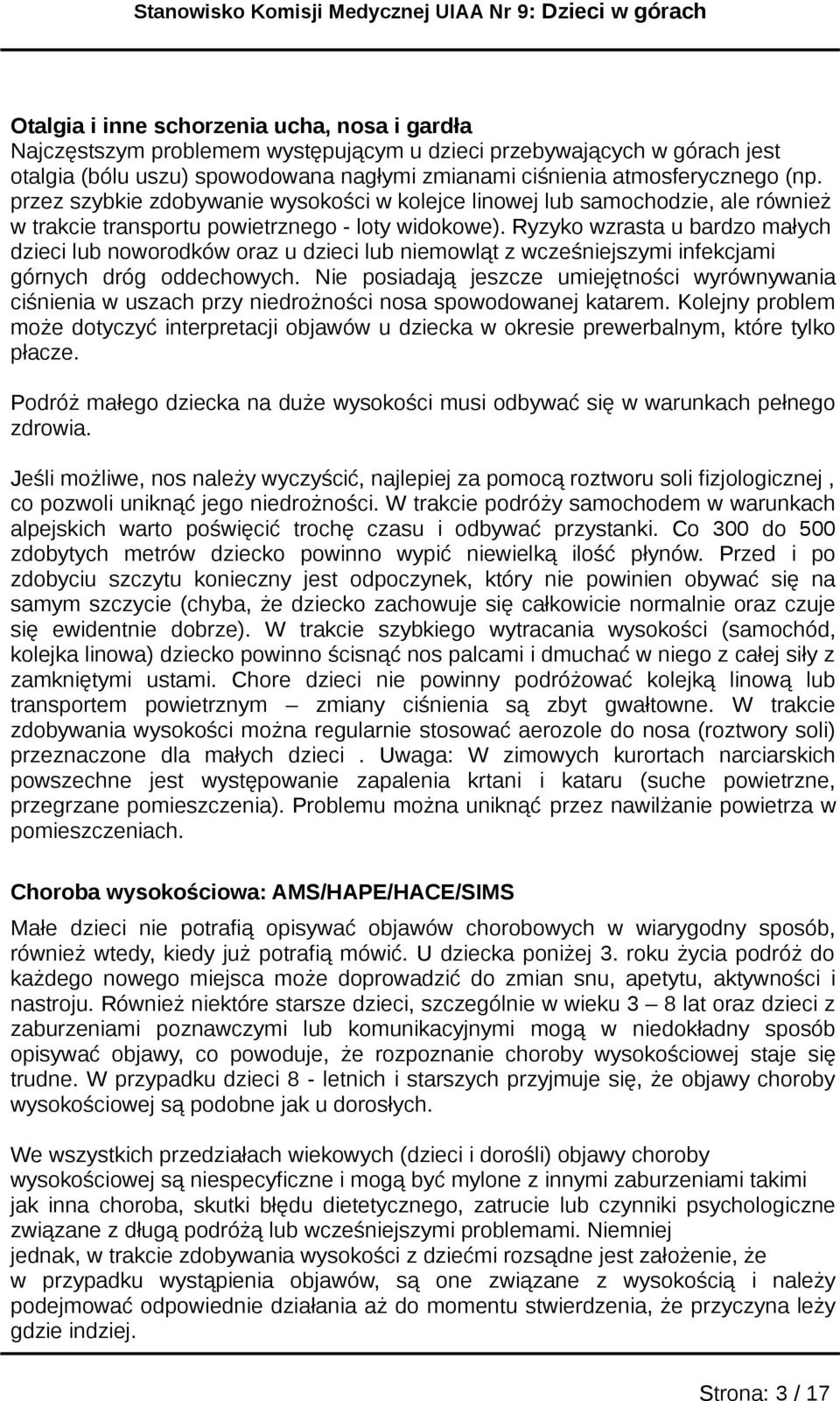 Ryzyk wzrasta u bardz małych dzieci lub nwrdków raz u dzieci lub niemwląt z wcześniejszymi infekcjami górnych dróg ddechwych.