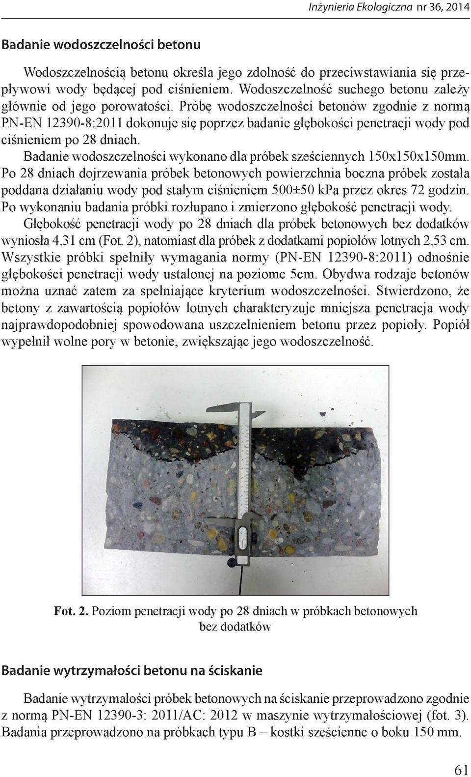 Próbę wodoszczelności betonów zgodnie z normą PN-EN 12390-8:2011 dokonuje się poprzez badanie głębokości penetracji wody pod ciśnieniem po 28 dniach.