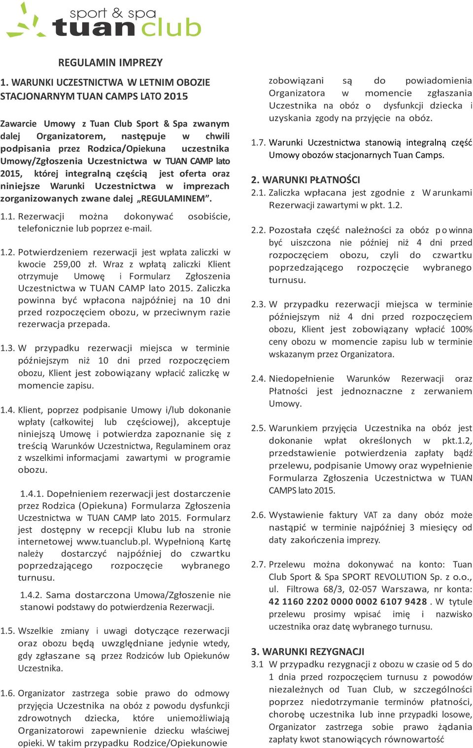 uczestnika Umowy/Zgłoszenia Uczestnictwa w TUAN CAMP lato 2015, której integralną częścią jest oferta oraz niniejsze Warunki Uczestnictwa w imprezach zorganizowanych zwane dalej REGULAMINEM. 1.1. Rezerwacji można dokonywad osobiście, telefonicznie lub poprzez e-mail.