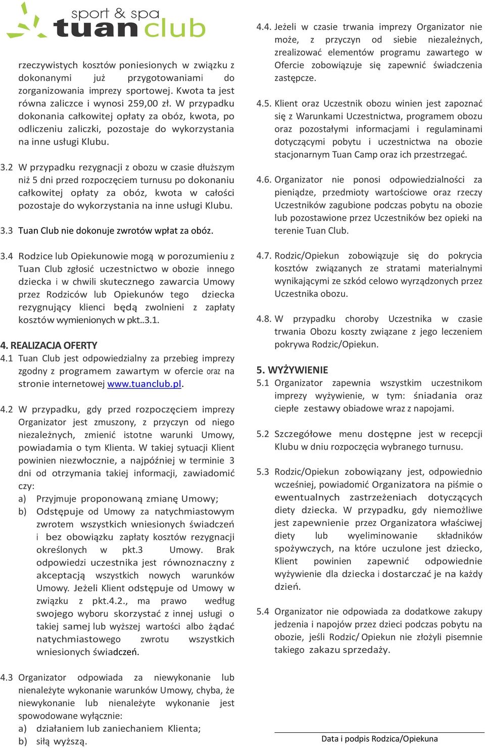 2 W przypadku rezygnacji z obozu w czasie dłuższym niż 5 dni przed rozpoczęciem turnusu po dokonaniu całkowitej opłaty za obóz, kwota w całości pozostaje do wykorzystania na inne usługi Klubu. 3.