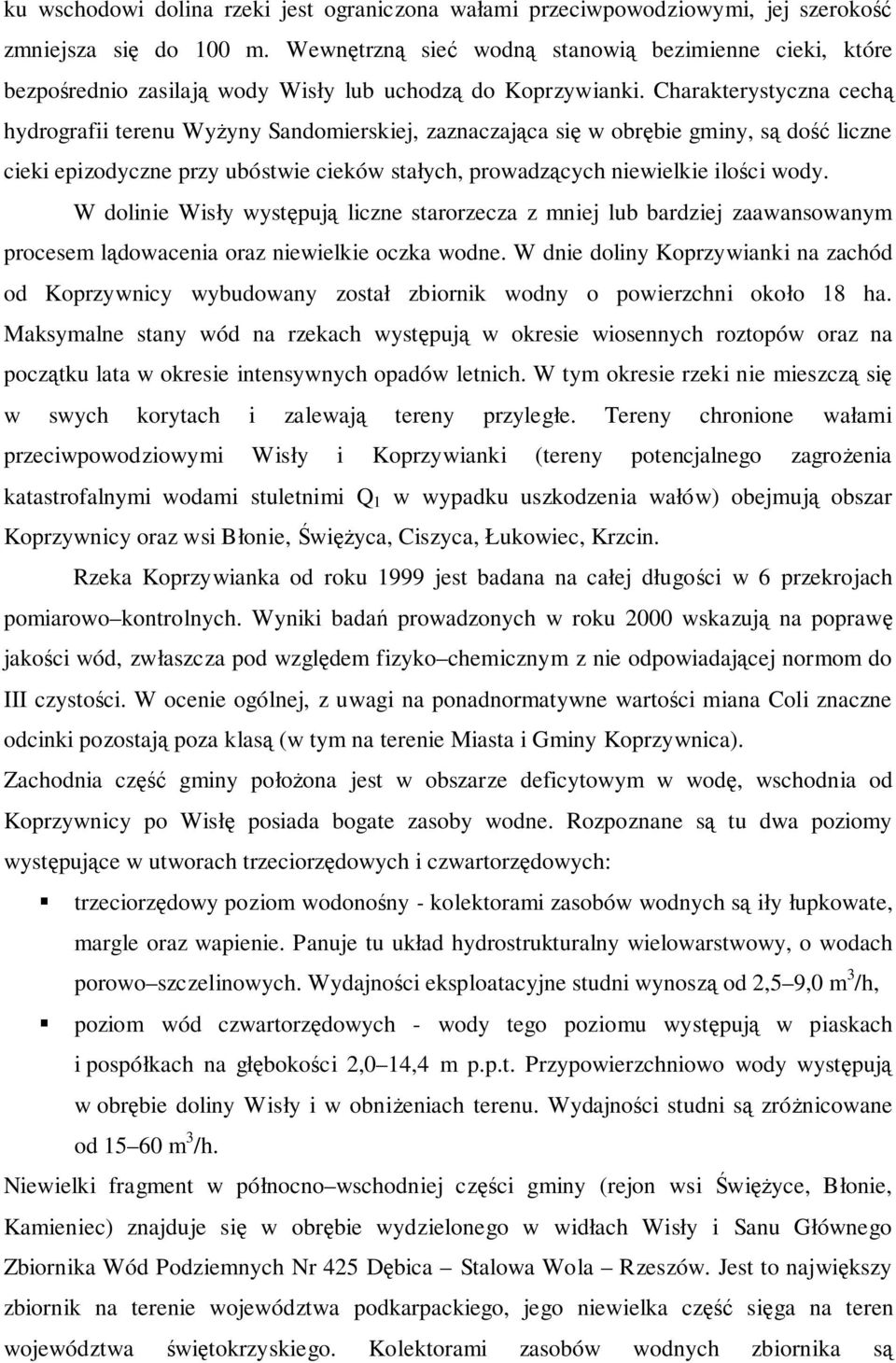 Charakterystyczna cechą hydrograf terenu Wyżyny Sandomerskej, zaznaczająca sę w obrębe gmny, są dość lczne cek epzodyczne przy ubóstwe ceków stałych, prowadzących newelke lośc wody.