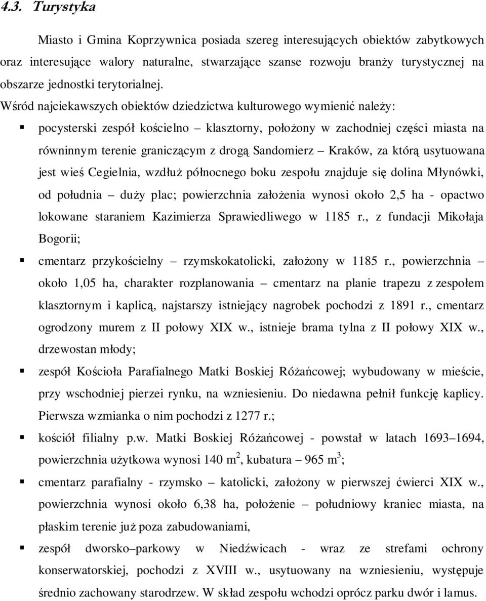 Wśród najcekawszych obektów dzedzctwa kulturowego wymenć należy: pocystersk zespół koścelno klasztorny, położony w zachodnej częśc masta na równnnym terene granczącym z drogą Sandomerz Kraków, za