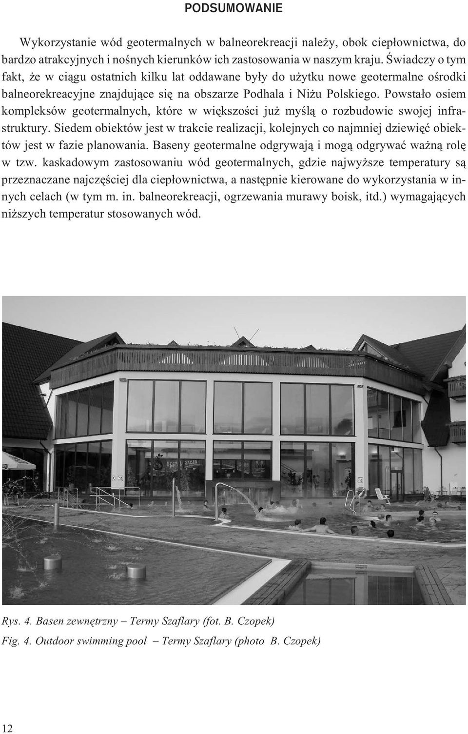 Powsta³o osiem kompleksów geotermalnych, które w wiêkszoœci ju myœl¹ o rozbudowie swojej infrastruktury.