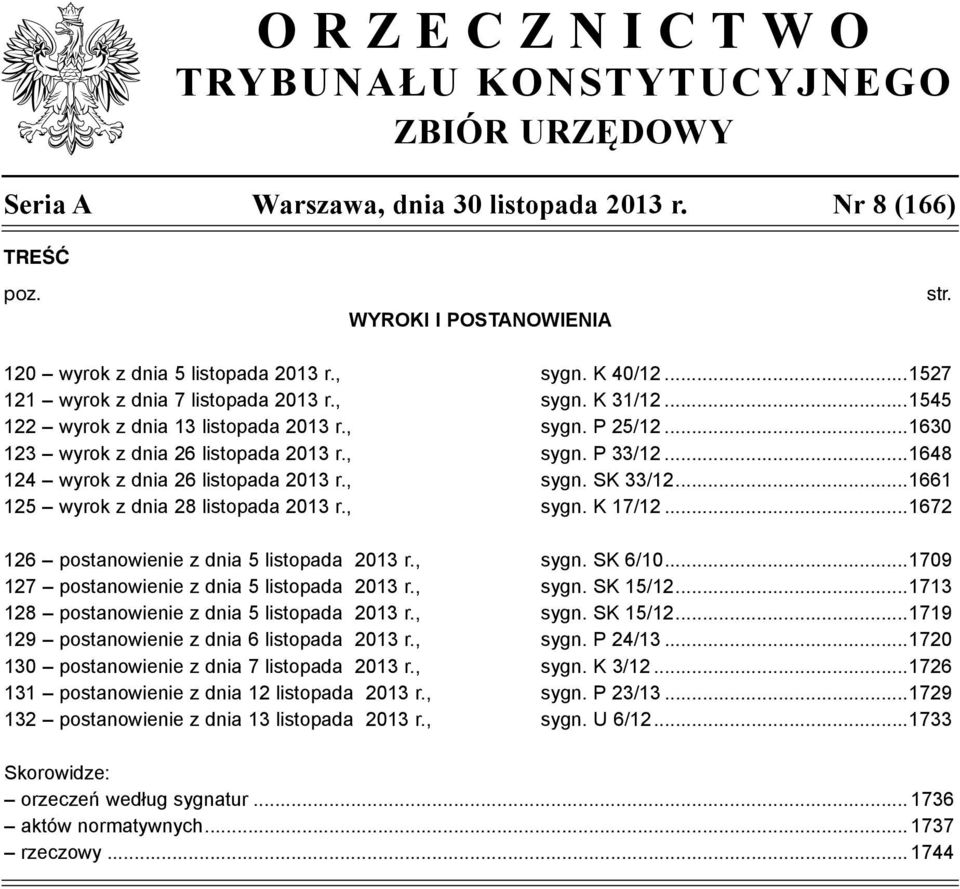 ..1648 124 wyrok z dnia 26 listopada 2013 r., sygn. SK 33/12...1661 125 wyrok z dnia 28 listopada 2013 r., sygn. K 17/12...1672 126 postanowienie z dnia 5 listopada 2013 r., sygn. SK 6/10.