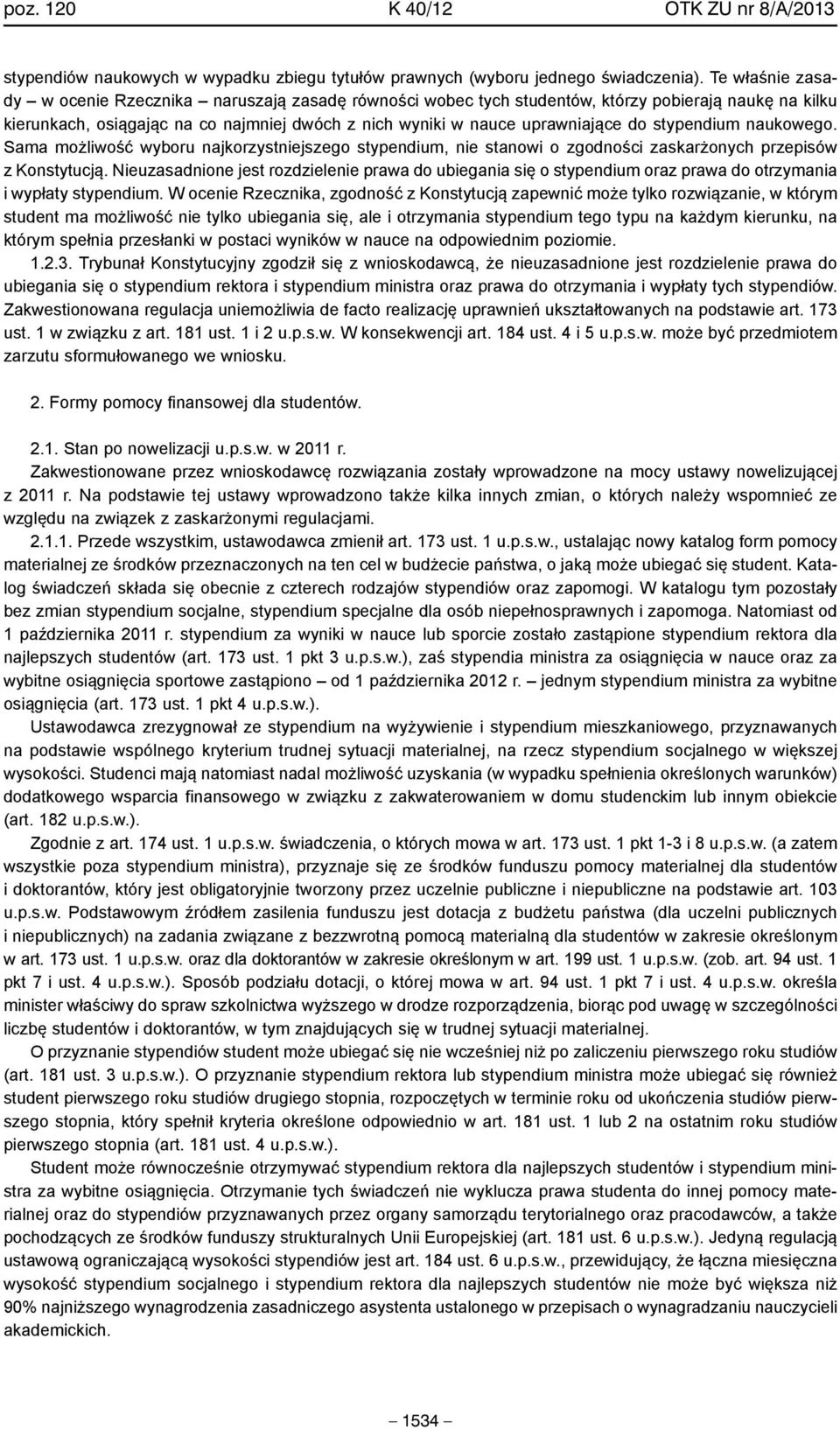stypendium naukowego. Sama możliwość wyboru najkorzystniejszego stypendium, nie stanowi o zgodności zaskarżonych przepisów z Konstytucją.