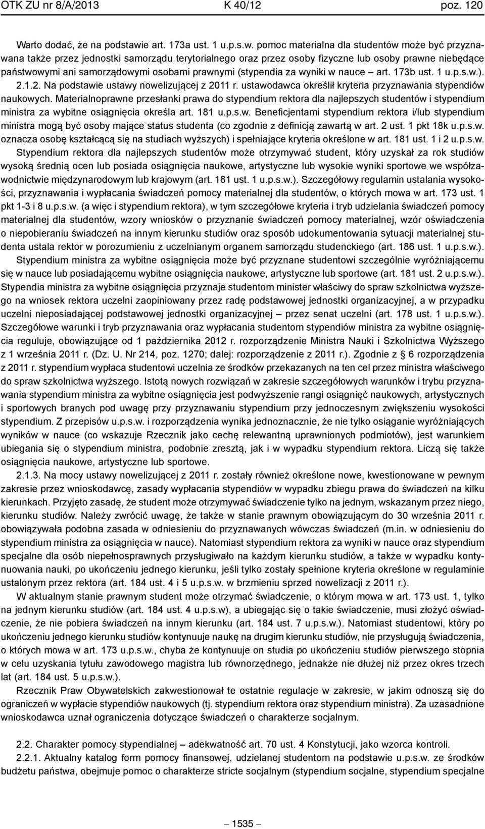 pomoc materialna dla studentów może być przyznawana także przez jednostki samorządu terytorialnego oraz przez osoby fizyczne lub osoby prawne niebędące państwowymi ani samorządowymi osobami prawnymi