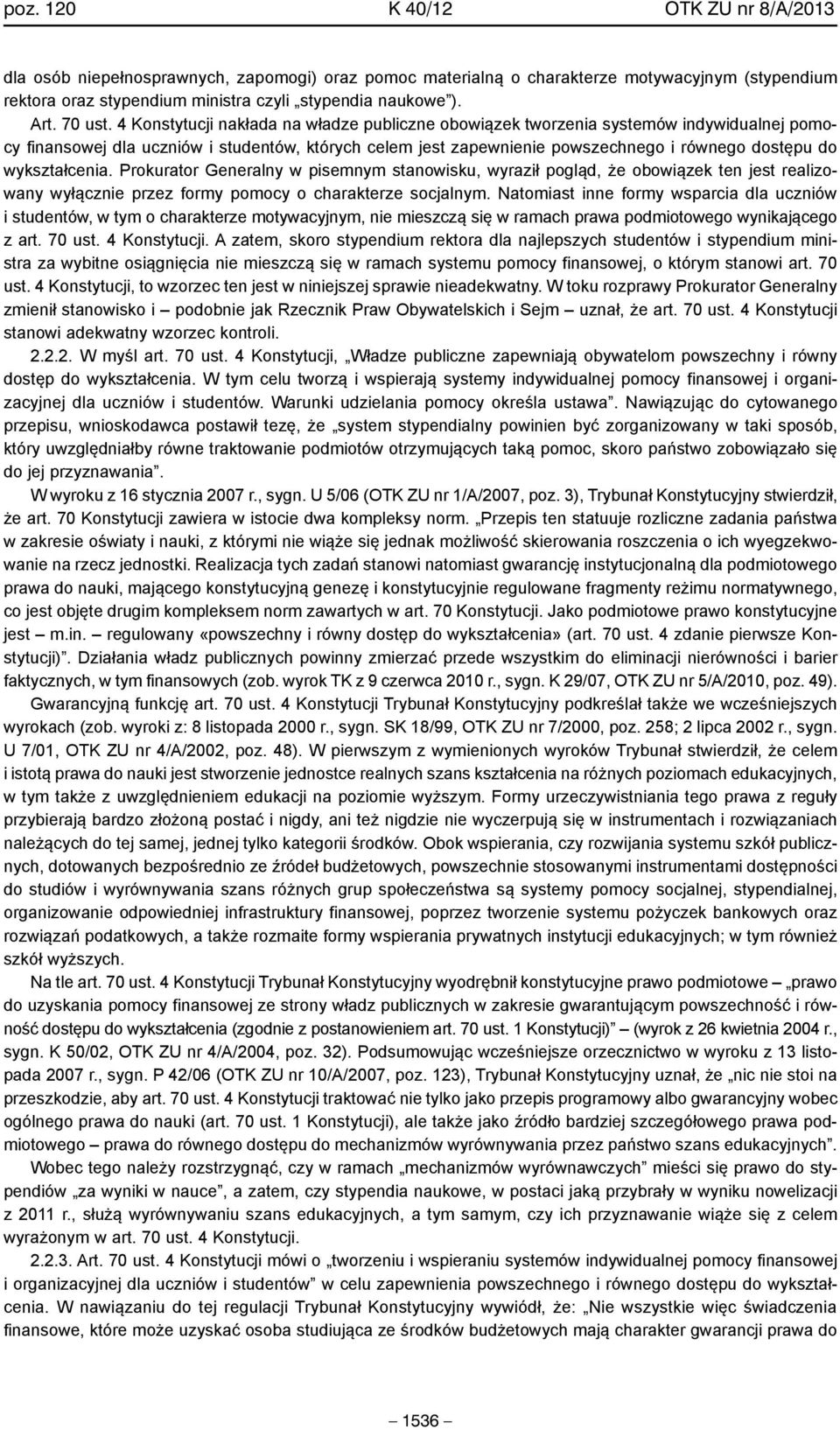 4 Konstytucji nakłada na władze publiczne obowiązek tworzenia systemów indywidualnej pomocy finansowej dla uczniów i studentów, których celem jest zapewnienie powszechnego i równego dostępu do