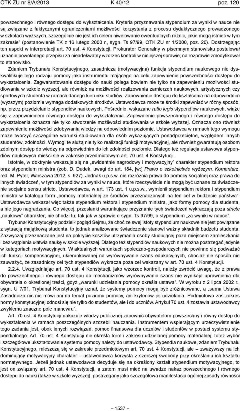 ich celem niwelowanie ewentualnych różnic, jakie mogą istnieć w tym zakresie (postanowienie TK z 16 lutego 2000 r., sygn. Ts 97/99, OTK ZU nr 1/2000, poz. 20).