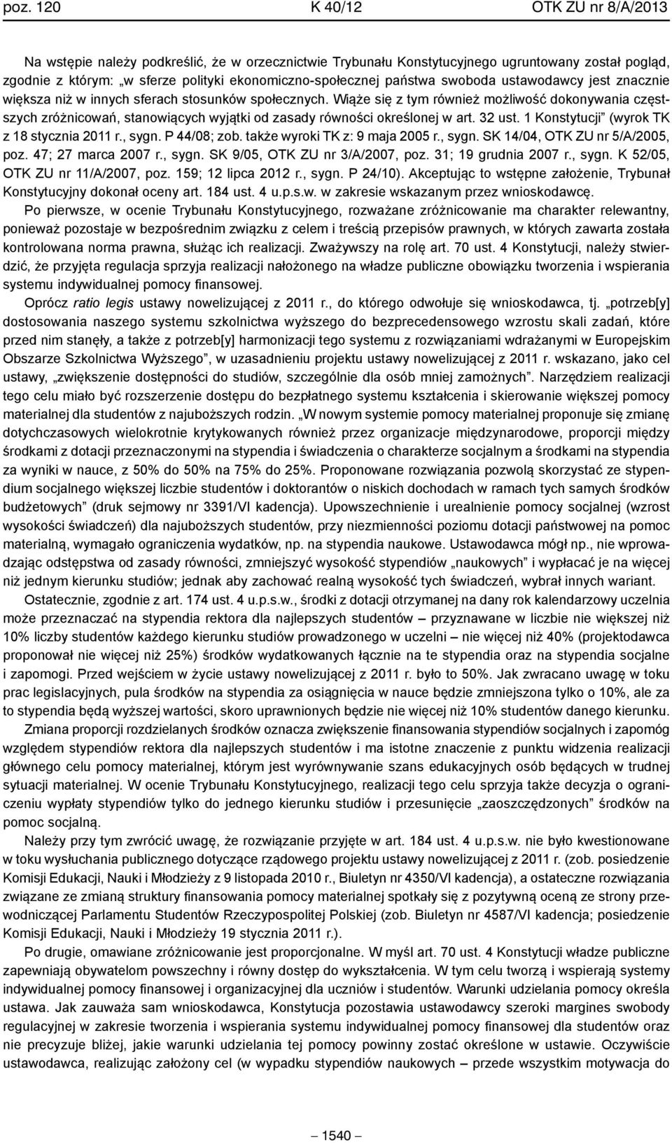 Wiąże się z tym również możliwość dokonywania częstszych zróżnicowań, stanowiących wyjątki od zasady równości określonej w art. 32 ust. 1 Konstytucji (wyrok TK z 18 stycznia 2011 r., sygn.