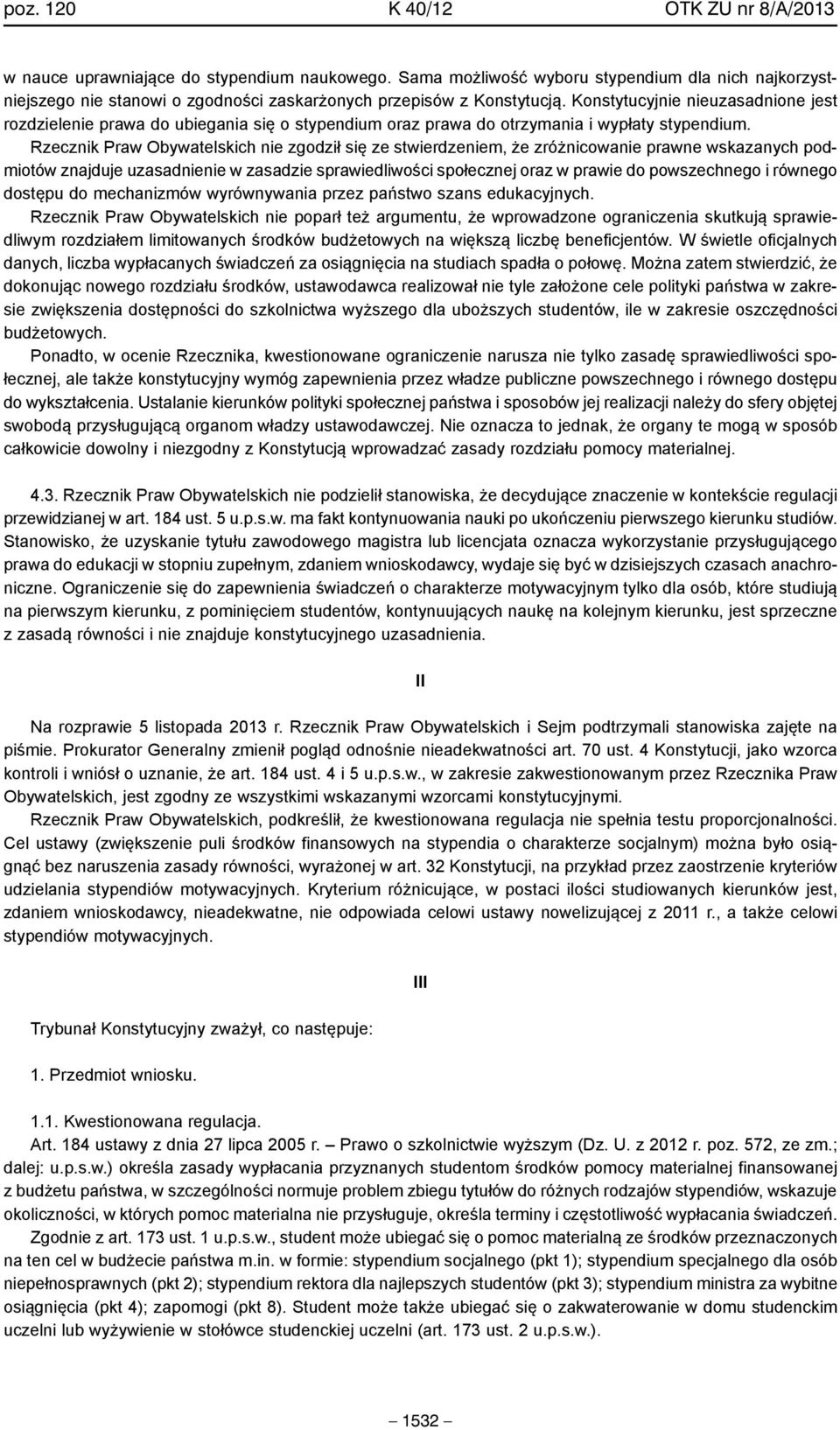 Konstytucyjnie nieuzasadnione jest rozdzielenie prawa do ubiegania się o stypendium oraz prawa do otrzymania i wypłaty stypendium.