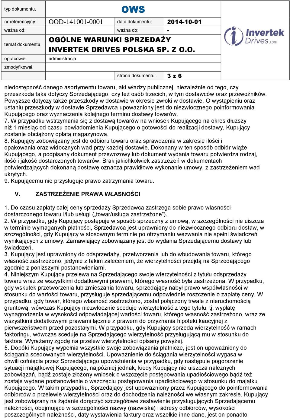 O wystąpieniu oraz ustaniu przeszkody w dostawie Sprzedawca upoważniony jest do niezwłocznego poinformowania Kupującego oraz wyznaczenia kolejnego terminu dostawy towarów. 7.