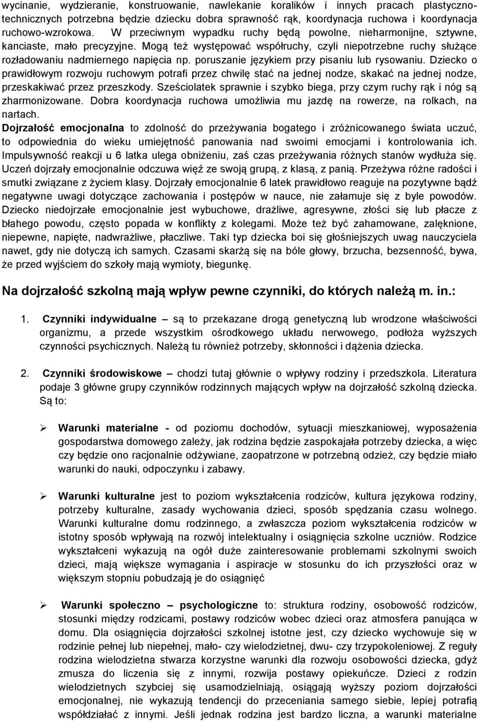 poruszanie językiem przy pisaniu lub rysowaniu. Dziecko o prawidłowym rozwoju ruchowym potrafi przez chwilę stać na jednej nodze, skakać na jednej nodze, przeskakiwać przez przeszkody.