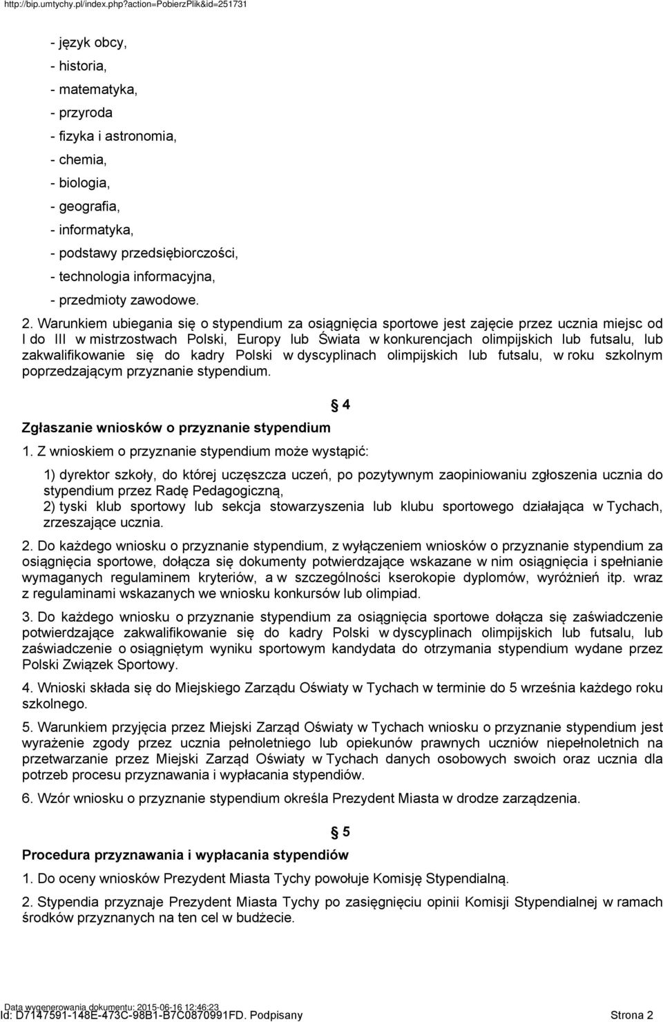 Warunkiem ubiegania się o stypendium za osiągnięcia sportowe jest zajęcie przez ucznia miejsc od I do III w mistrzostwach Polski, Europy lub Świata w konkurencjach olimpijskich lub futsalu, lub