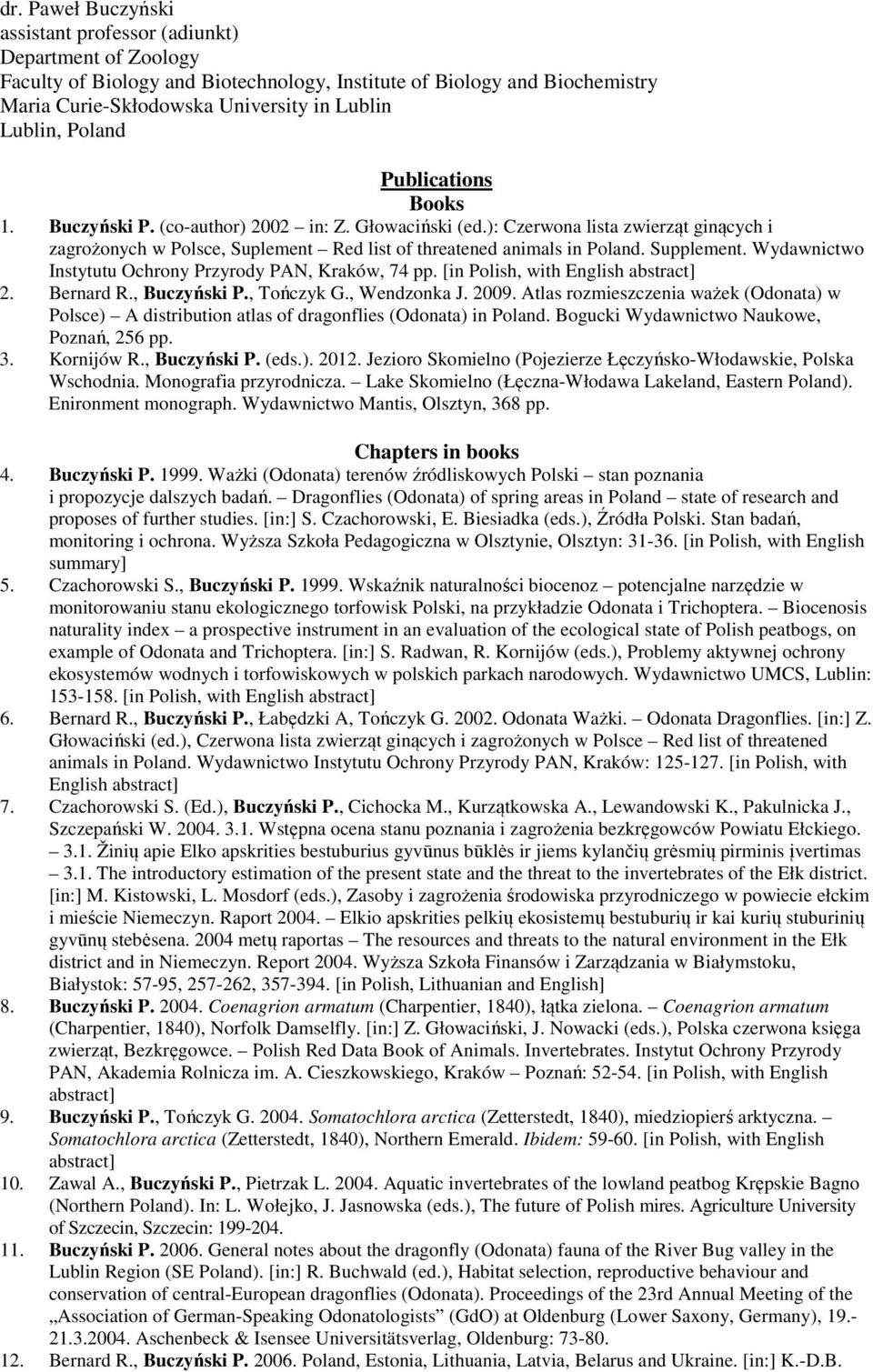 Supplement. Wydawnictwo Instytutu Ochrony Przyrody PAN, Kraków, 74 pp. [in Polish, with English abstract] 2. Bernard R., Buczyński P., Tończyk G., Wendzonka J. 2009.
