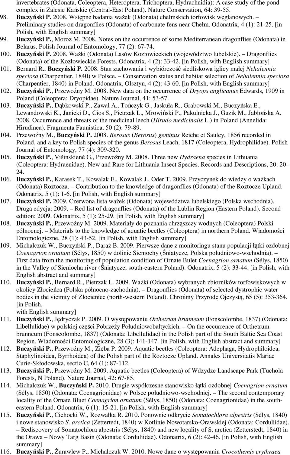 Buczyński P., Moroz M. 2008. Notes on the occurrence of some Mediterranean dragonflies (Odonata) in Belarus. Polish Journal of Entomology, 77 (2): 67-74. 100. Buczyński P. 2008. Ważki (Odonata) Lasów Kozłowieckich (województwo lubelskie).