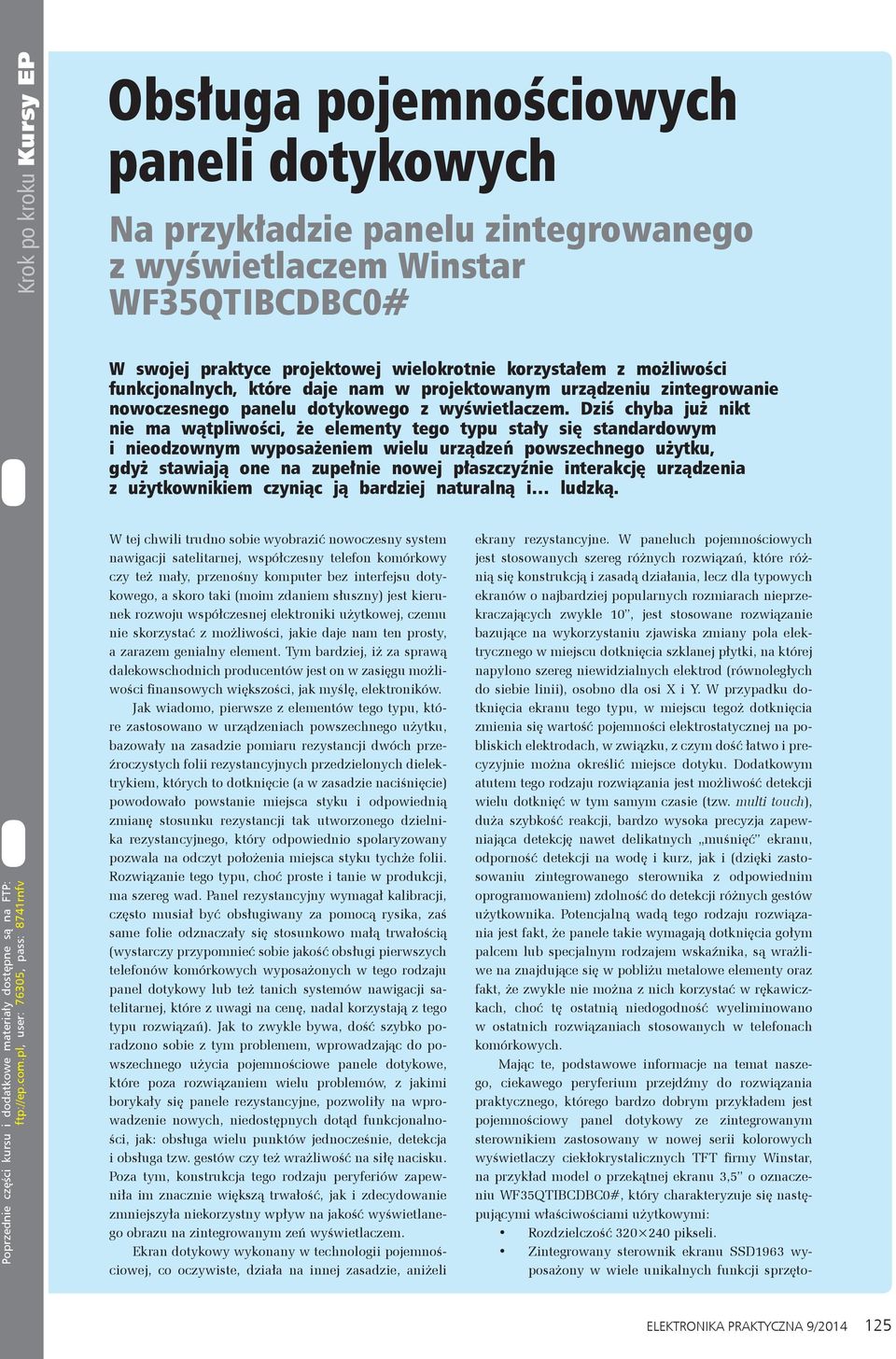 Dziś chyba już nikt nie ma wątpliwości, że elementy tego typu stały się standardowym i nieodzownym wyposażeniem wielu urządzeń powszechnego użytku, gdyż stawiają one na zupełnie nowej płaszczyźnie
