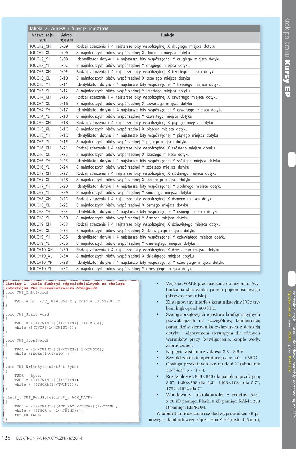współrzędnej X drugiego miejsca dotyku TOUCH2_YH 0x0B Identyfikator dotyku i 4 najstarsze bity współrzędnej Y drugiego miejsca dotyku TOUCH2_YL 0x0C 8 najmłodszych bitów współrzędnej Y drugiego
