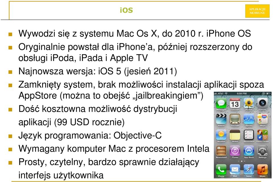 (jesień 2011) Zamknięty system, brak możliwości instalacji aplikacji spoza AppStore (można to obejść jailbreakingiem ) Dość