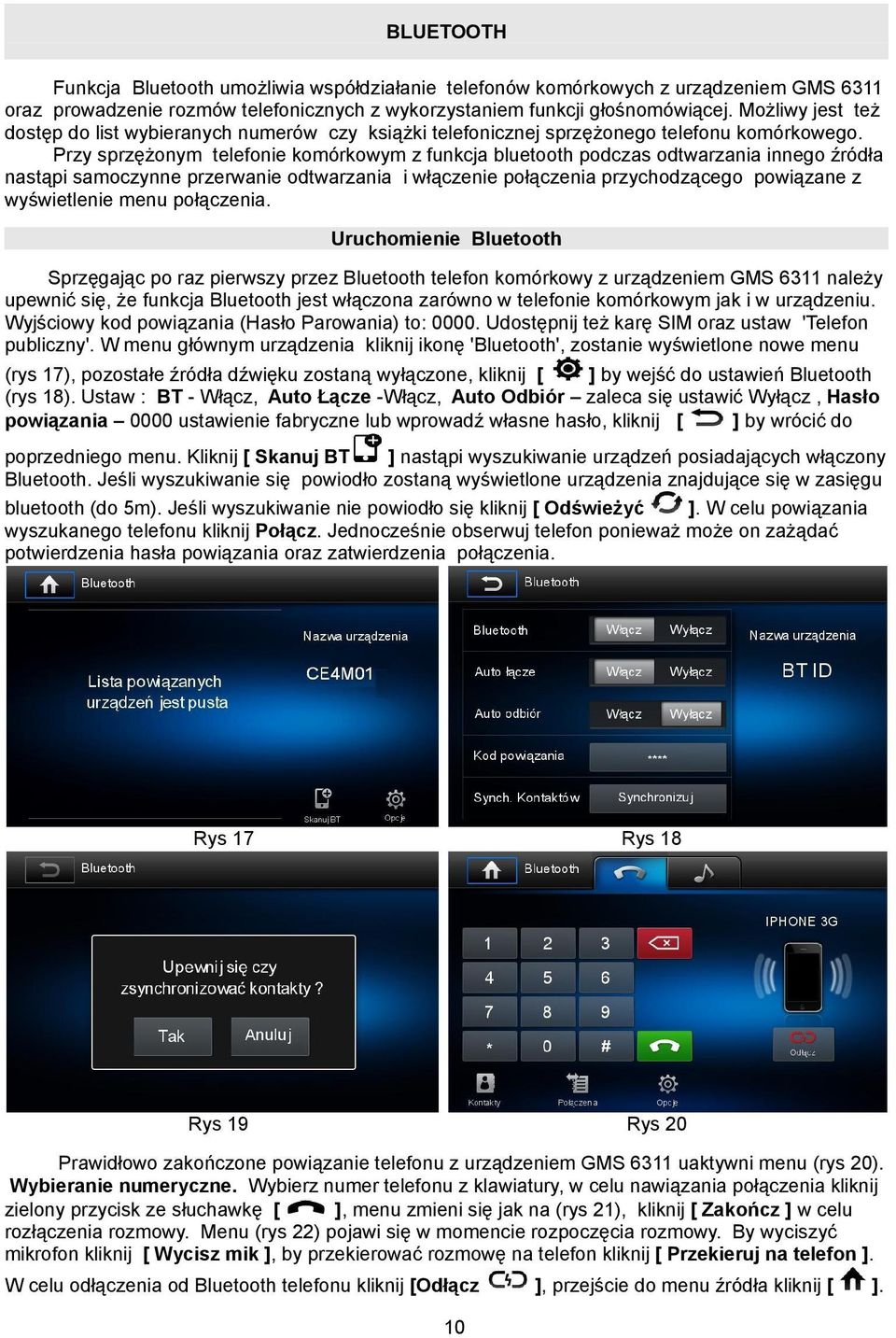 Przy sprzężonym telefonie komórkowym z funkcja bluetooth podczas odtwarzania innego źródła nastąpi samoczynne przerwanie odtwarzania i włączenie połączenia przychodzącego powiązane z wyświetlenie