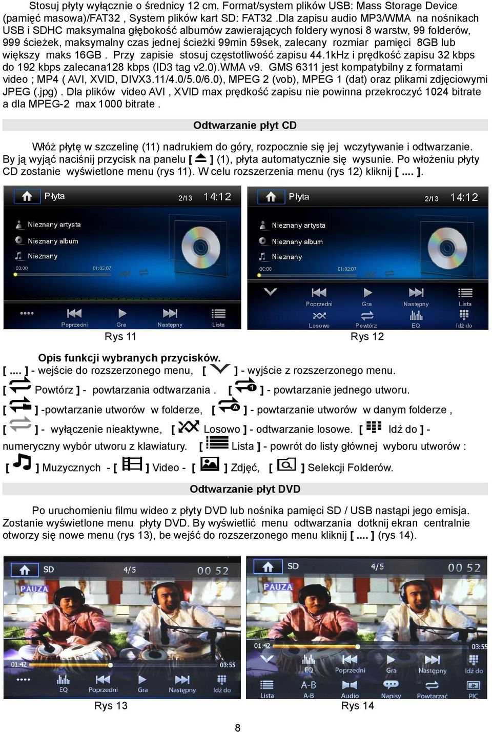 rozmiar pamięci 8GB lub większy maks 16GB. Przy zapisie stosuj częstotliwość zapisu 44.1kHz i prędkość zapisu 32 kbps do 192 kbps zalecana128 kbps (ID3 tag v2.0).wma v9.