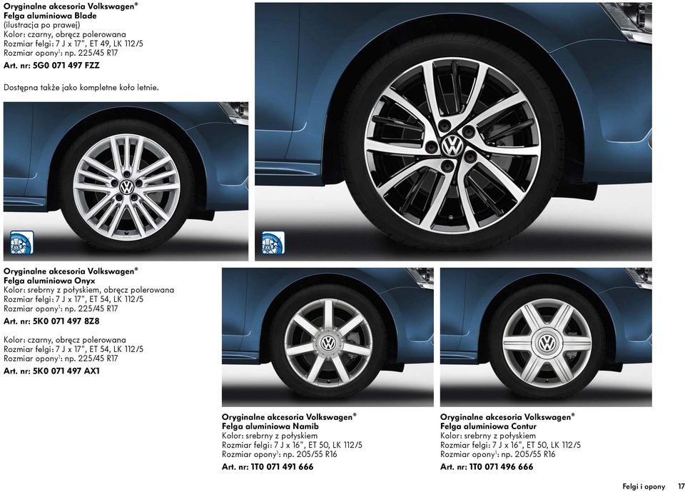 225/45 R17 Art. nr: 5K0 071 497 8Z8 Kolor: czarny, obręcz polerowana Rozmiar felgi: 7 J x 17", ET 54, LK 112/5 Rozmiar opony 1 : np. 225/45 R17 Art.