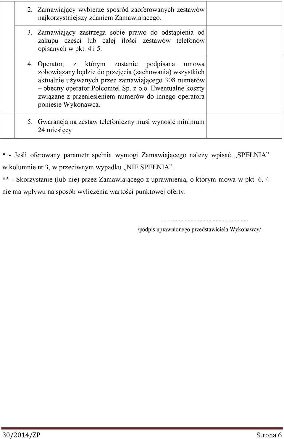 i 5. 4. Operator, z którym zostanie podpisana umowa zobowiązany będzie do przejęcia (zachowania) wszystkich aktualnie używanych przez zamawiającego 308 numerów obecny operator Polcomtel Sp. z o.o. Ewentualne koszty związane z przeniesieniem numerów do innego operatora poniesie Wykonawca.