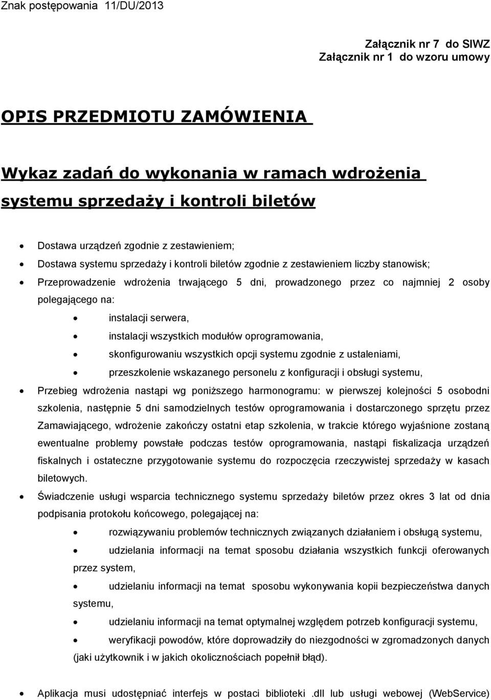 osoby polegającego na: instalacji serwera, instalacji wszystkich modułów oprogramowania, skonfigurowaniu wszystkich opcji systemu zgodnie z ustaleniami, przeszkolenie wskazanego personelu z