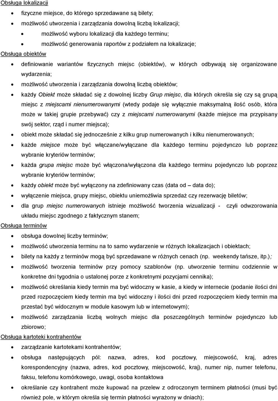 zarządzania dowolną liczbą obiektów; każdy Obiekt może składać się z dowolnej liczby Grup miejsc, dla których określa się czy są grupą miejsc z miejscami nienumerowanymi (wtedy podaje się wyłącznie