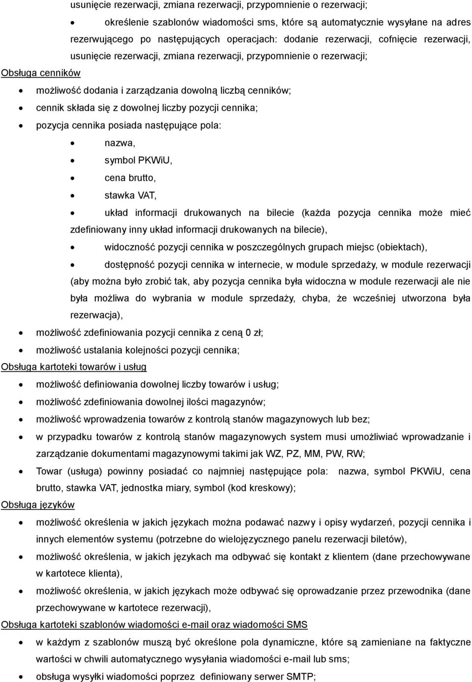 dowolnej liczby pozycji cennika; pozycja cennika posiada następujące pola: nazwa, symbol PKWiU, cena brutto, stawka VAT, układ informacji drukowanych na bilecie (każda pozycja cennika może mieć