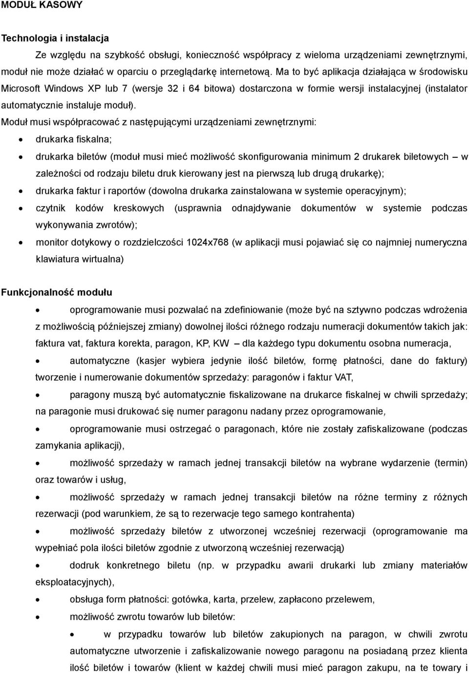 Moduł musi współpracować z następującymi urządzeniami zewnętrznymi: drukarka fiskalna; drukarka biletów (moduł musi mieć możliwość skonfigurowania minimum 2 drukarek biletowych w zależności od