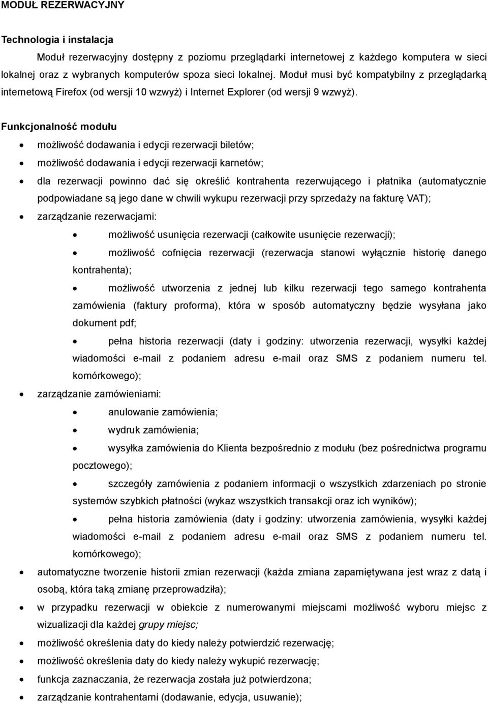Funkcjonalność modułu możliwość dodawania i edycji rezerwacji biletów; możliwość dodawania i edycji rezerwacji karnetów; dla rezerwacji powinno dać się określić kontrahenta rezerwującego i płatnika