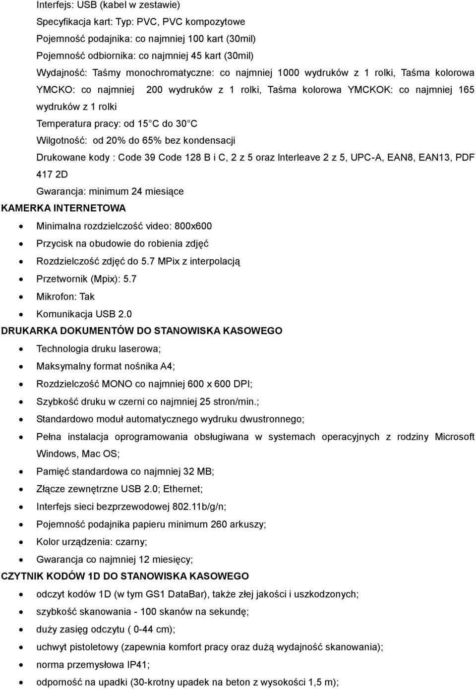 do 30 C Wilgotność: od 20% do 65% bez kondensacji Drukowane kody : Code 39 Code 128 B i C, 2 z 5 oraz lnterleave 2 z 5, UPC-A, EAN8, EAN13, PDF 417 2D Gwarancja: minimum 24 miesiące KAMERKA