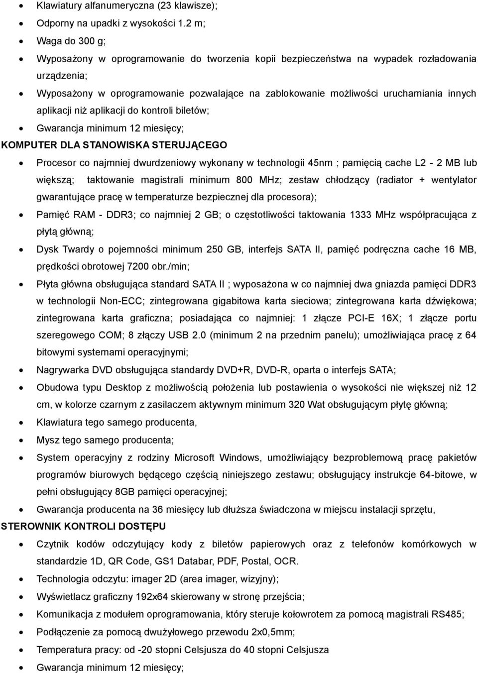 innych aplikacji niż aplikacji do kontroli biletów; Gwarancja minimum 12 miesięcy; KOMPUTER DLA STANOWISKA STERUJĄCEGO Procesor co najmniej dwurdzeniowy wykonany w technologii 45nm ; pamięcią cache