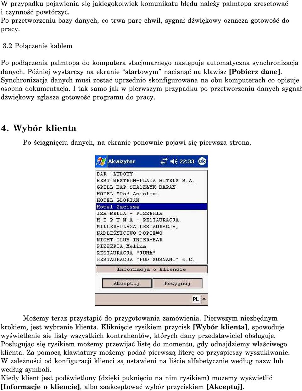 2 Połączenie kablem Po podłączenia palmtopa do komputera stacjonarnego następuje automatyczna synchronizacja danych. Później wystarczy na ekranie startowym nacisnąć na klawisz [Pobierz dane].