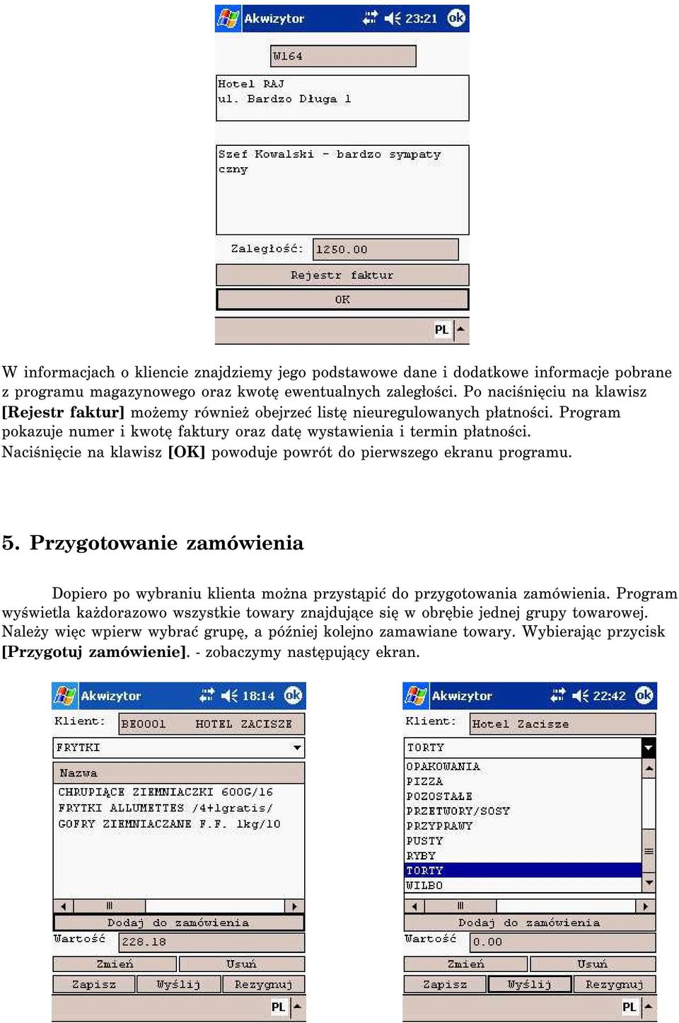 Naciśnięcie na klawisz [OK] powoduje powrót do pierwszego ekranu programu. 5. Przygotowanie zamówienia Dopiero po wybraniu klienta można przystąpić do przygotowania zamówienia.