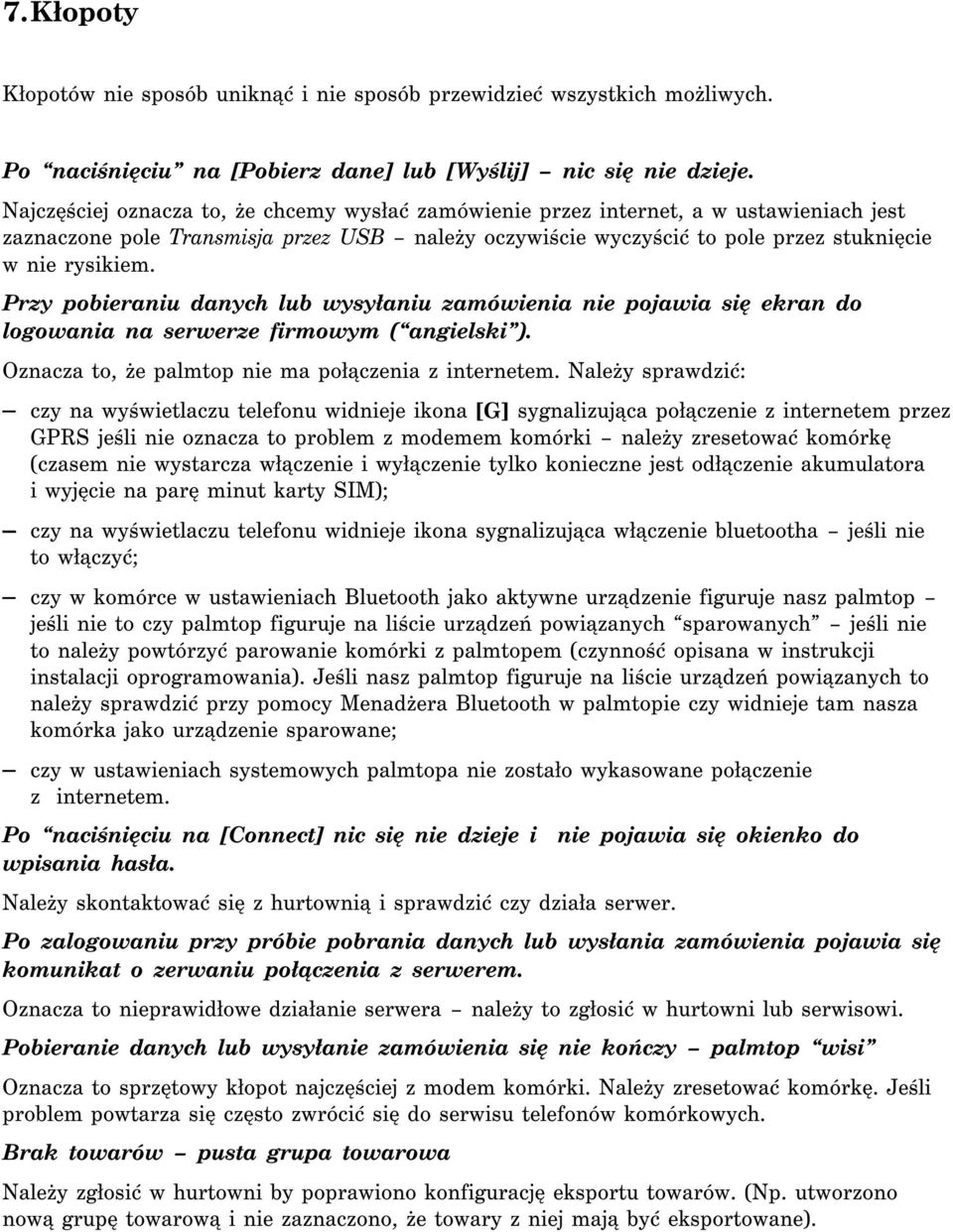 Przy pobieraniu danych lub wysyłaniu zamówienia nie pojawia się ekran do logowania na serwerze firmowym ( angielski ). Oznacza to, że palmtop nie ma połączenia z internetem.