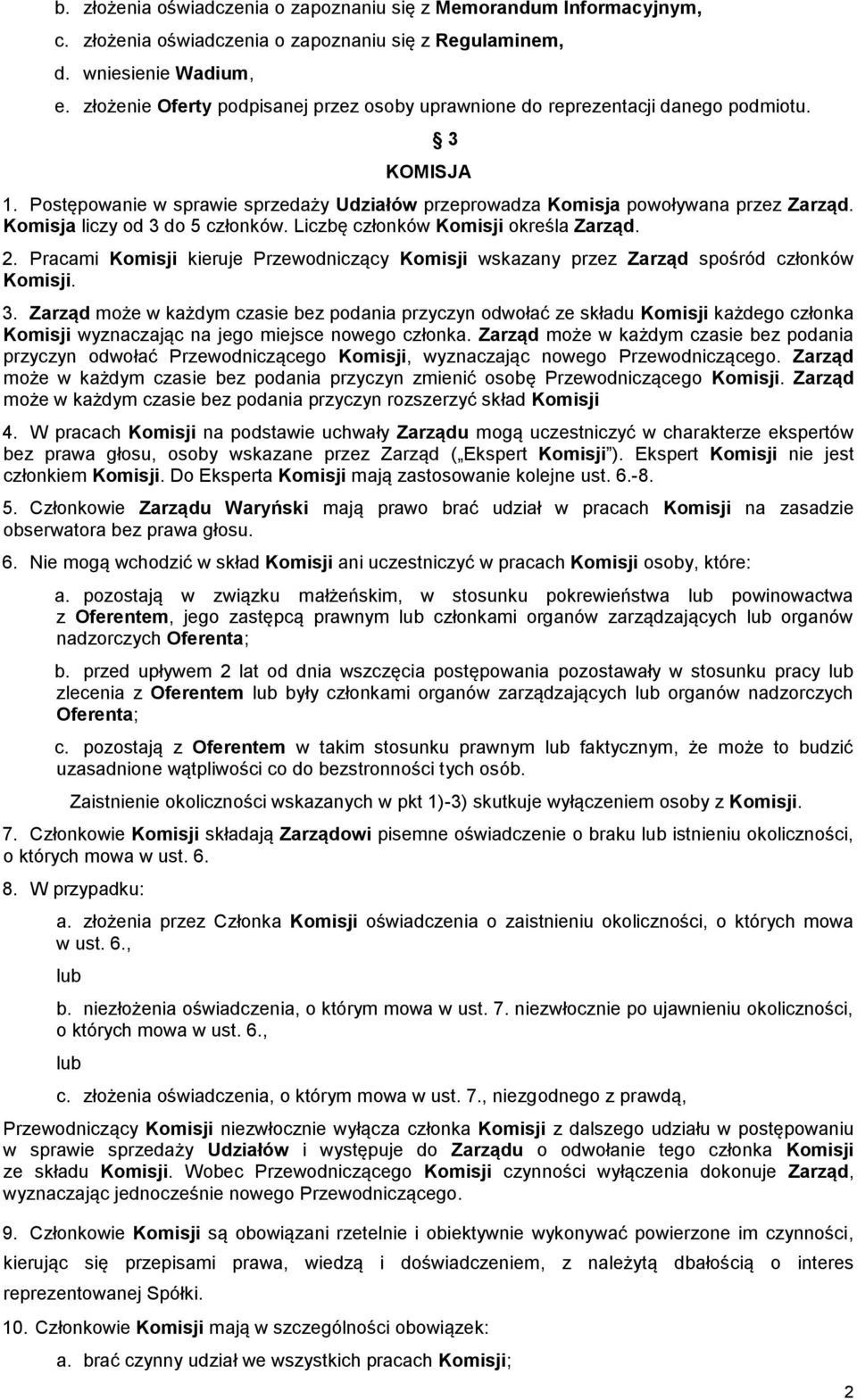 Komisja liczy od 3 do 5 członków. Liczbę członków Komisji określa Zarząd. 2. Pracami Komisji kieruje Przewodniczący Komisji wskazany przez Zarząd spośród członków Komisji. 3. Zarząd może w każdym czasie bez podania przyczyn odwołać ze składu Komisji każdego członka Komisji wyznaczając na jego miejsce nowego członka.